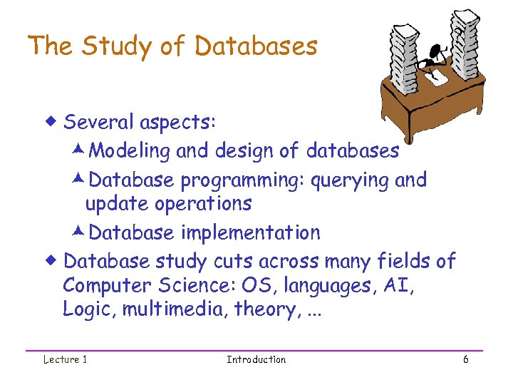 The Study of Databases ? ® Several aspects: æModeling and design of databases æDatabase
