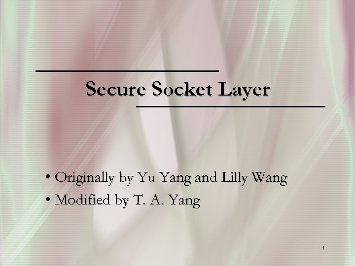 Secure Socket Layer • Originally by Yu Yang and Lilly Wang • Modified by