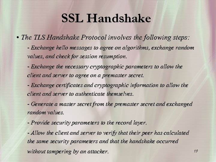 SSL Handshake • The TLS Handshake Protocol involves the following steps: - Exchange hello