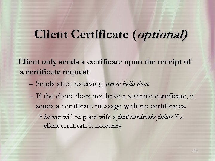 Client Certificate (optional) Client only sends a certificate upon the receipt of a certificate