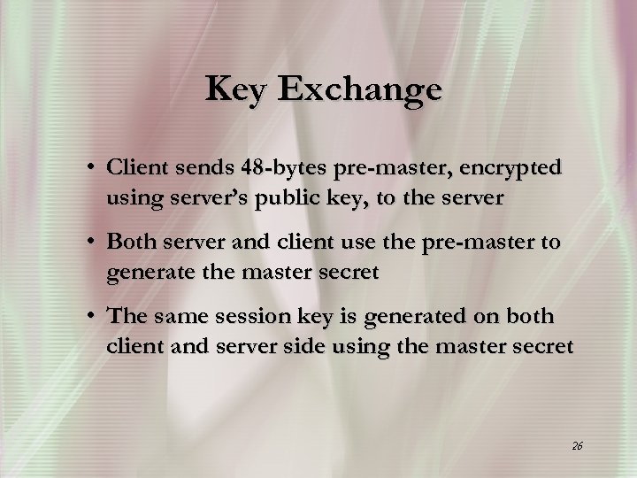 Key Exchange • Client sends 48 -bytes pre-master, encrypted using server’s public key, to