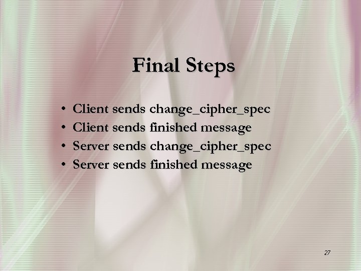 Final Steps • • Client sends change_cipher_spec Client sends finished message Server sends change_cipher_spec