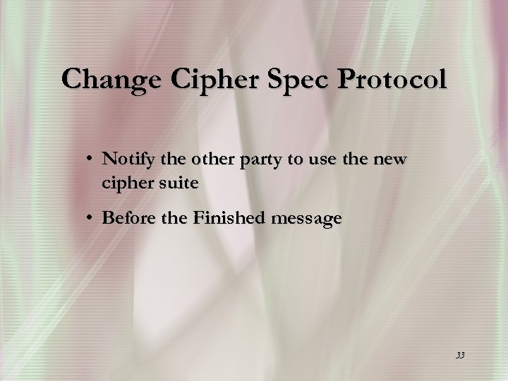 Change Cipher Spec Protocol • Notify the other party to use the new cipher