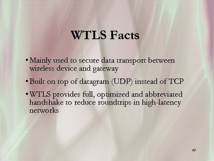 WTLS Facts • Mainly used to secure data transport between wireless device and gateway