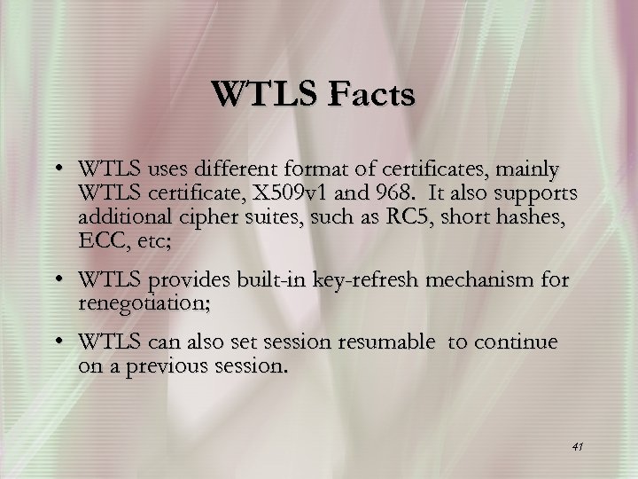 WTLS Facts • WTLS uses different format of certificates, mainly WTLS certificate, X 509