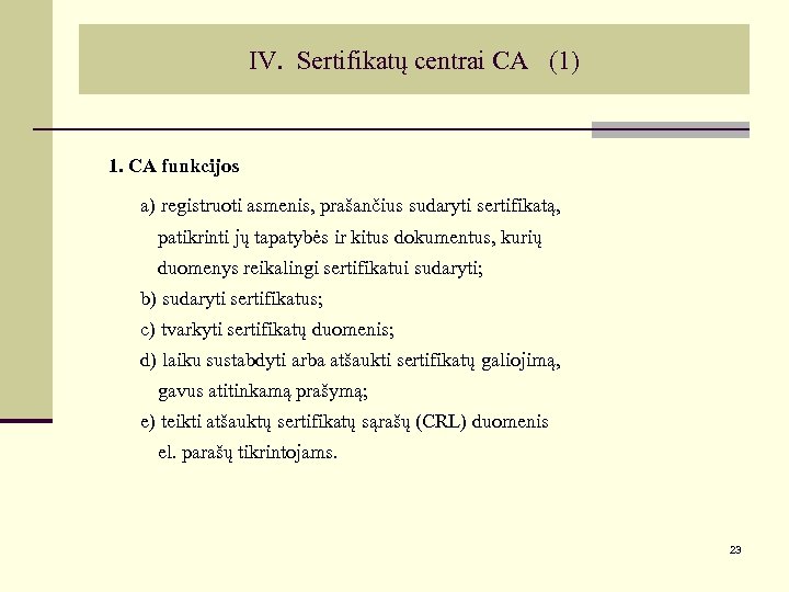 IV. Sertifikatų centrai CA (1) 1. CA funkcijos a) registruoti asmenis, prašančius sudaryti sertifikatą,