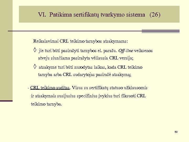 VI. Patikima sertifikatų tvarkymo sistema (26) Reikalavimai CRL teikimo tarnybos atsakymams: ◊ jie turi