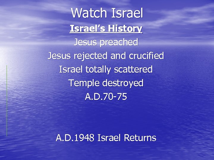 Watch Israel’s History Jesus preached Jesus rejected and crucified Israel totally scattered Temple destroyed