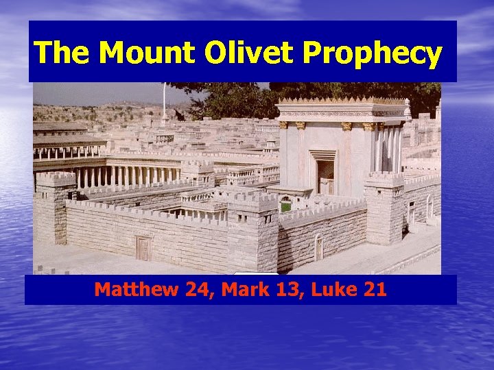 The Mount Olivet Prophecy Matthew 24, Mark 13, Luke 21 