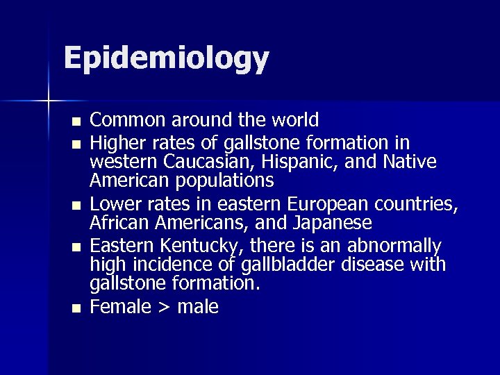Epidemiology n n n Common around the world Higher rates of gallstone formation in