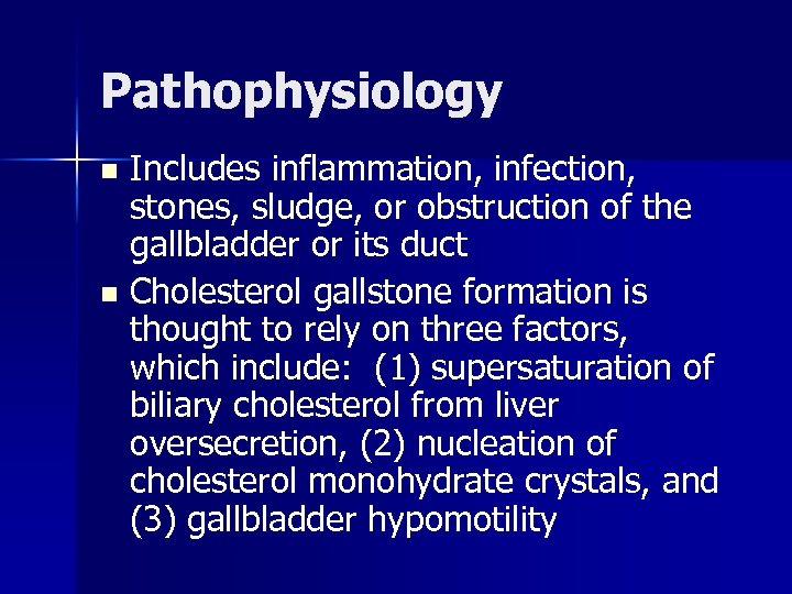 Pathophysiology Includes inflammation, infection, stones, sludge, or obstruction of the gallbladder or its duct