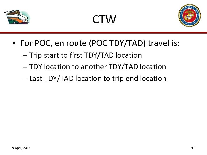 CTW • For POC, en route (POC TDY/TAD) travel is: – Trip start to