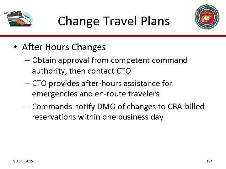 Change Travel Plans • After Hours Changes – Obtain approval from competent command authority,