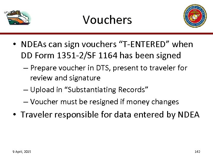 Vouchers • NDEAs can sign vouchers “T-ENTERED” when DD Form 1351 -2/SF 1164 has