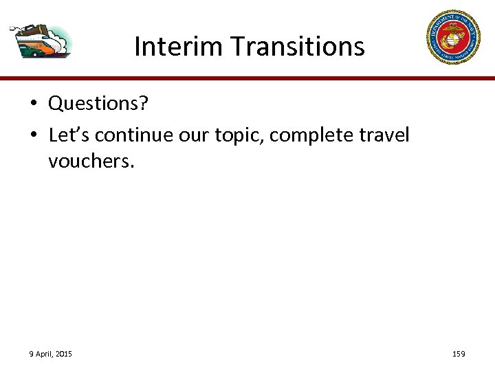 Interim Transitions • Questions? • Let’s continue our topic, complete travel vouchers. 9 April,