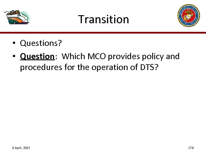 Transition • Questions? • Question: Which MCO provides policy and procedures for the operation