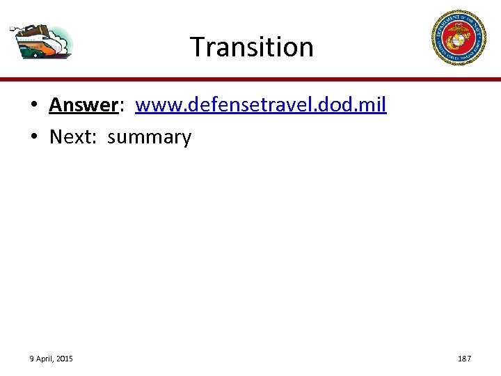 Transition • Answer: www. defensetravel. dod. mil • Next: summary 9 April, 2015 187