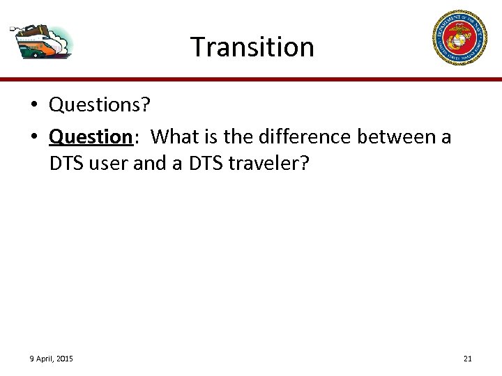 Transition • Questions? • Question: What is the difference between a DTS user and