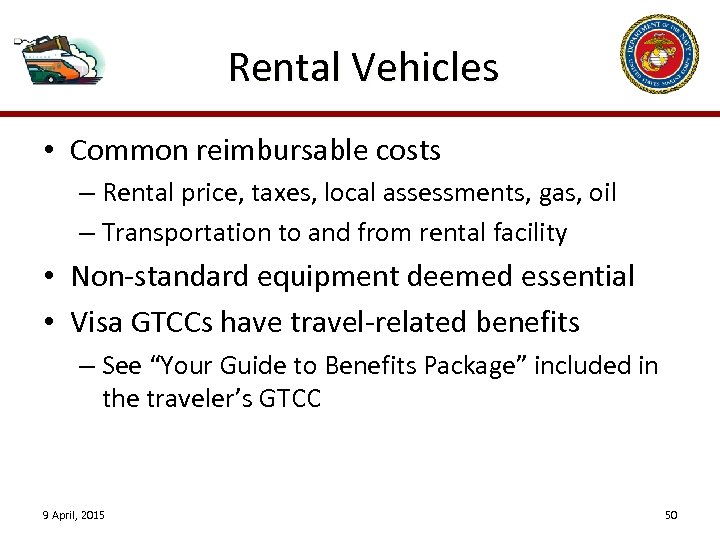 Rental Vehicles • Common reimbursable costs – Rental price, taxes, local assessments, gas, oil