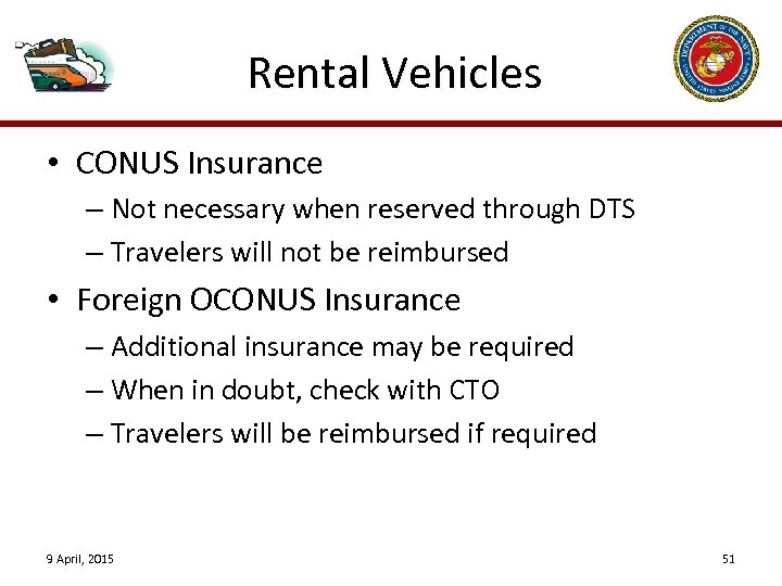 Rental Vehicles • CONUS Insurance – Not necessary when reserved through DTS – Travelers