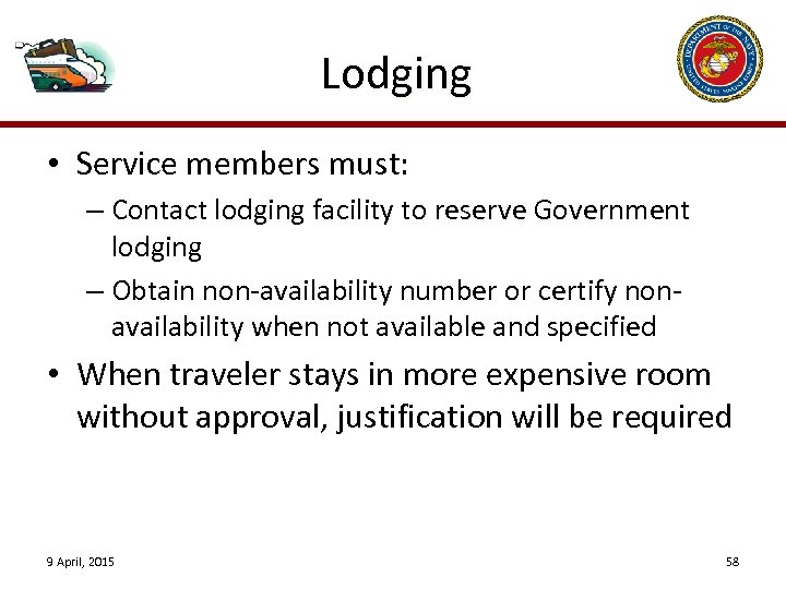 Lodging • Service members must: – Contact lodging facility to reserve Government lodging –