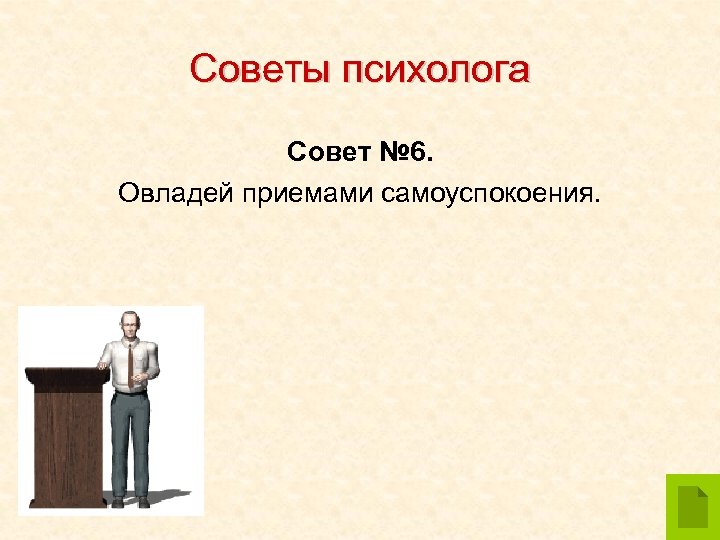 Советы психолога Совет № 6. Овладей приемами самоуспокоения. 