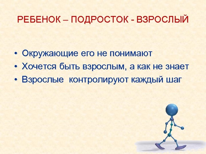 РЕБЕНОК – ПОДРОСТОК - ВЗРОСЛЫЙ • • • Окружающие его не понимают Хочется быть