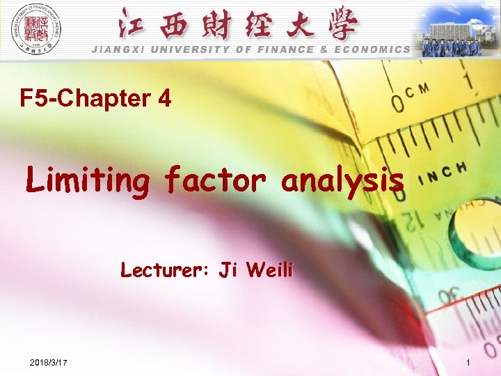 F 5 -Chapter 4 Limiting factor analysis Lecturer: Ji Weili 2018/3/17 1 