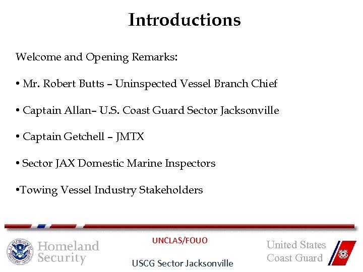 Introductions Welcome and Opening Remarks: • Mr. Robert Butts – Uninspected Vessel Branch Chief