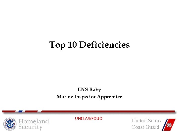 Top 10 Deficiencies ENS Raby Marine Inspector Apprentice UNCLAS/FOUO United States Coast Guard 