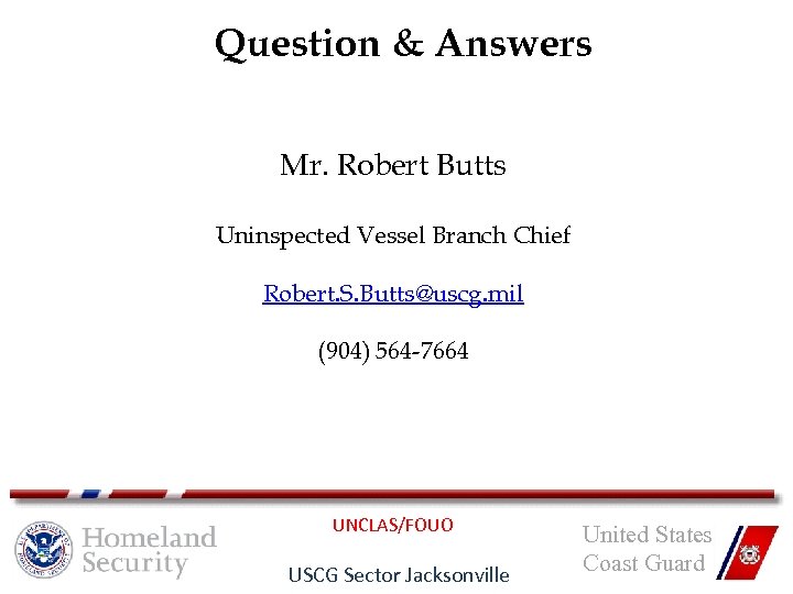 Question & Answers Mr. Robert Butts Uninspected Vessel Branch Chief Robert. S. Butts@uscg. mil