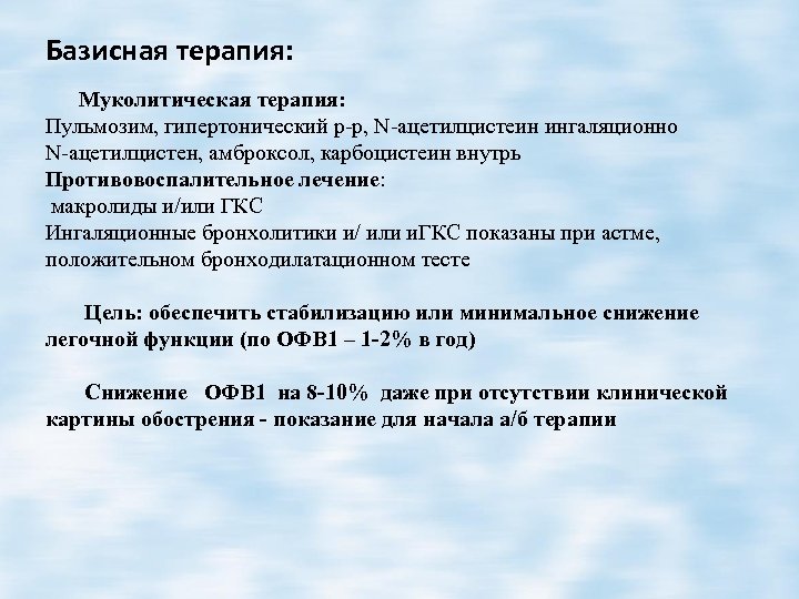 Базисная терапия: Муколитическая терапия: Пульмозим, гипертонический р-р, N-ацетилцистеин ингаляционно N-ацетилцистен, амброксол, карбоцистеин внутрь Противовоспалительное