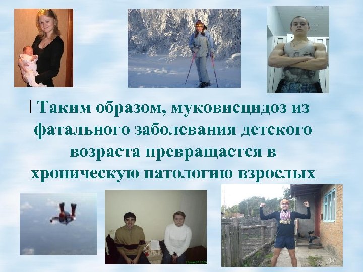 l Таким образом, муковисцидоз из фатального заболевания детского возраста превращается в хроническую патологию взрослых