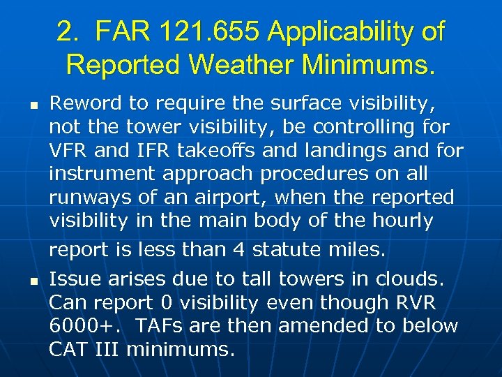 2. FAR 121. 655 Applicability of Reported Weather Minimums. n n Reword to require