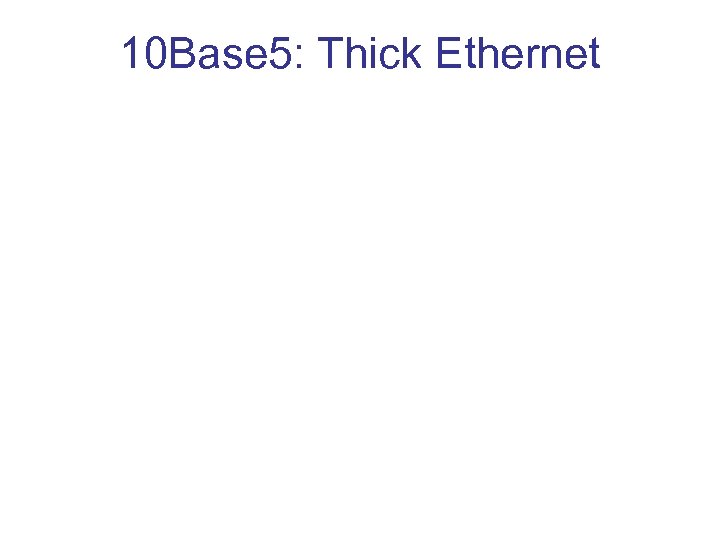 10 Base 5: Thick Ethernet 