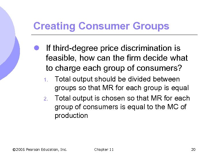 Creating Consumer Groups l If third-degree price discrimination is feasible, how can the firm