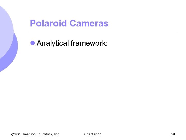 Polaroid Cameras l Analytical framework: © 2005 Pearson Education, Inc. Chapter 11 59 