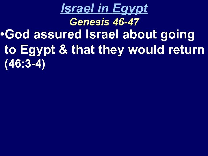 Israel in Egypt Genesis 46 -47 • God assured Israel about going to Egypt