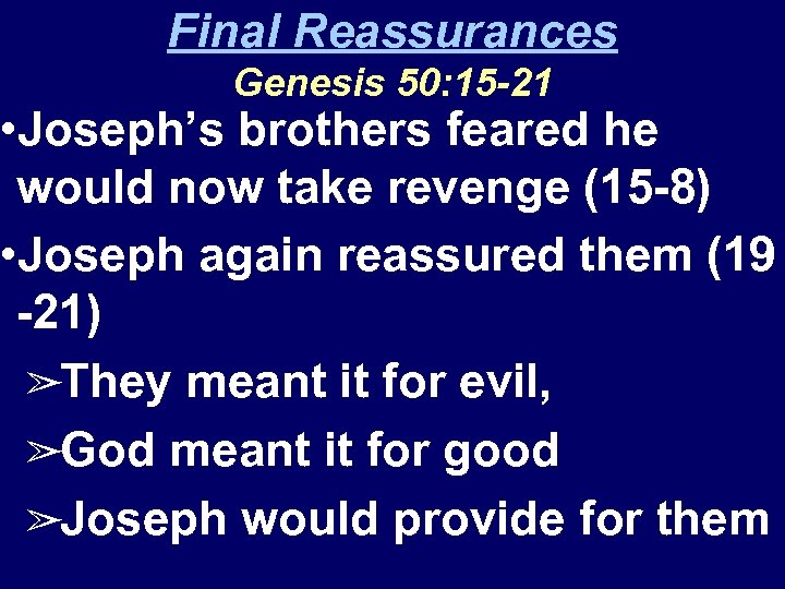 Final Reassurances Genesis 50: 15 -21 • Joseph’s brothers feared he would now take