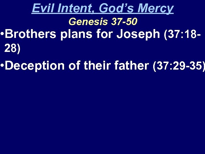 Evil Intent, God’s Mercy Genesis 37 -50 • Brothers plans for Joseph (37: 1828)