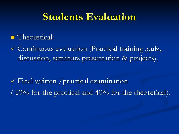 Students Evaluation Theoretical: ü Continuous evaluation (Practical training , quiz, discussion, seminars presentation &