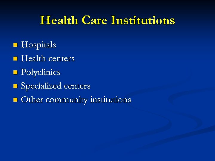 Health Care Institutions Hospitals n Health centers n Polyclinics n Specialized centers n Other
