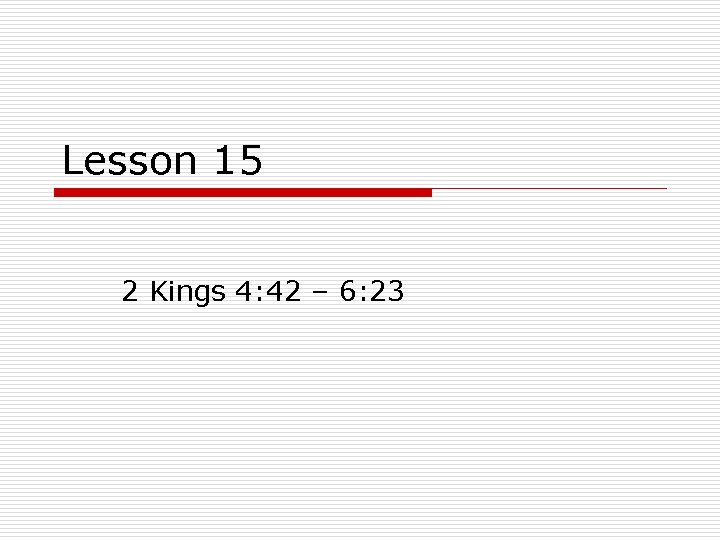 Lesson 15 2 Kings 4: 42 – 6: 23 