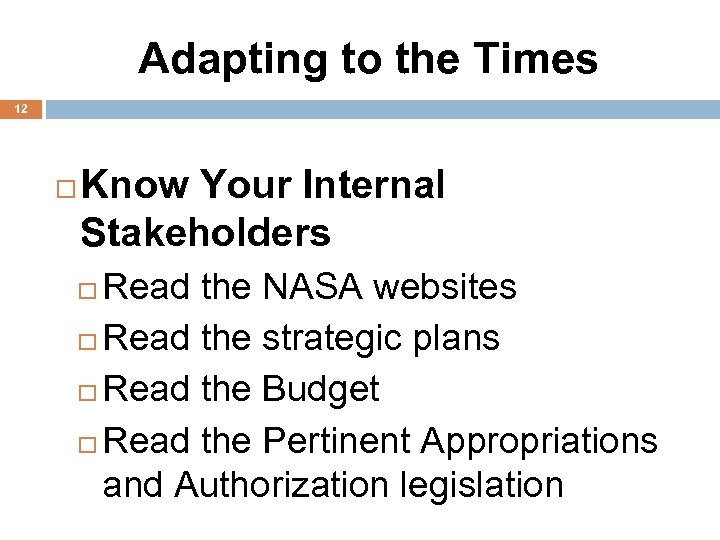 Adapting to the Times 12 Know Your Internal Stakeholders Read the NASA websites Read