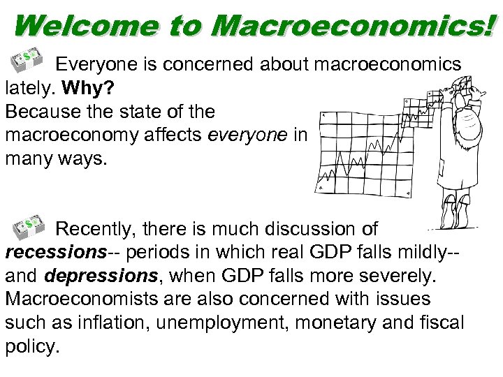 Welcome to Macroeconomics! Everyone is concerned about macroeconomics lately. Why? Because the state of