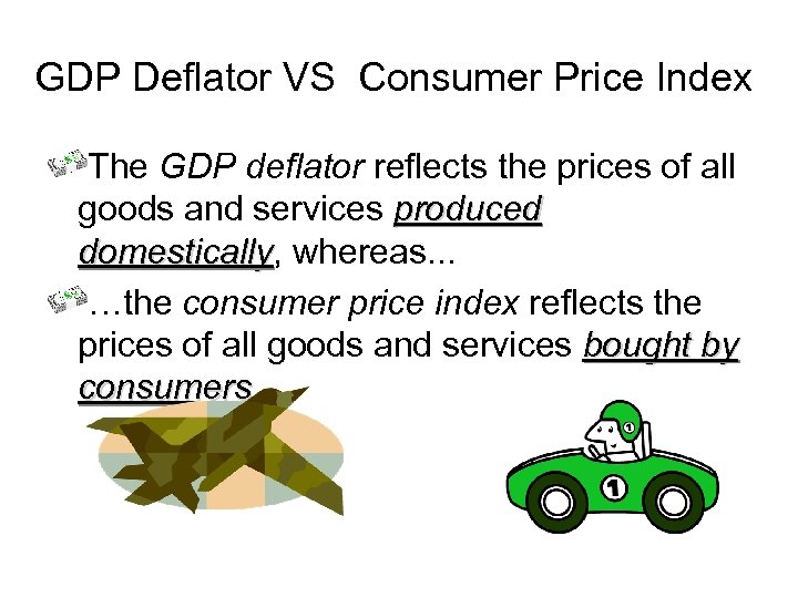 GDP Deflator VS Consumer Price Index The GDP deflator reflects the prices of all