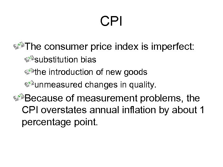 CPI The consumer price index is imperfect: substitution bias the introduction of new goods