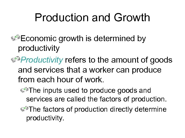 Production and Growth Economic growth is determined by productivity Productivity refers to the amount