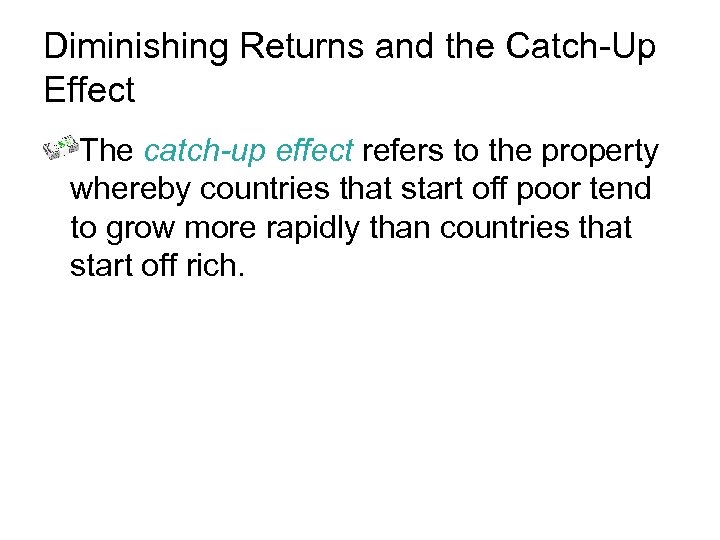 Diminishing Returns and the Catch-Up Effect The catch-up effect refers to the property whereby