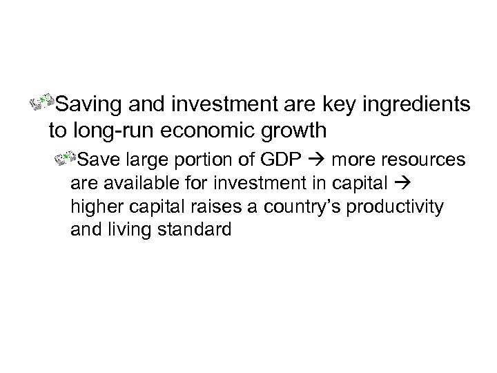Saving and investment are key ingredients to long-run economic growth Save large portion of